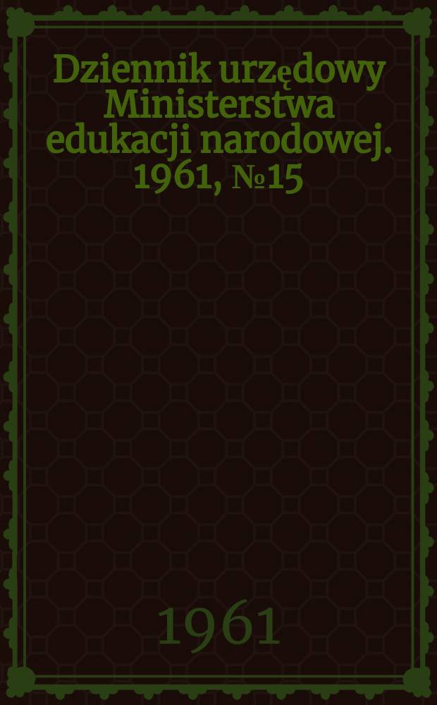 Dziennik urzędowy Ministerstwa edukacji narodowej. 1961, №15