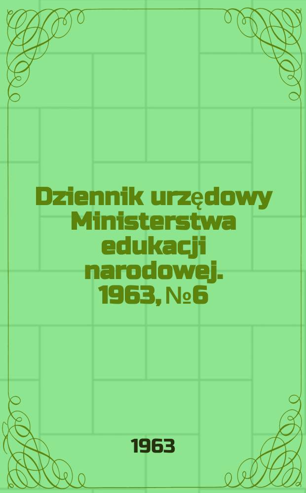Dziennik urzędowy Ministerstwa edukacji narodowej. 1963, №6