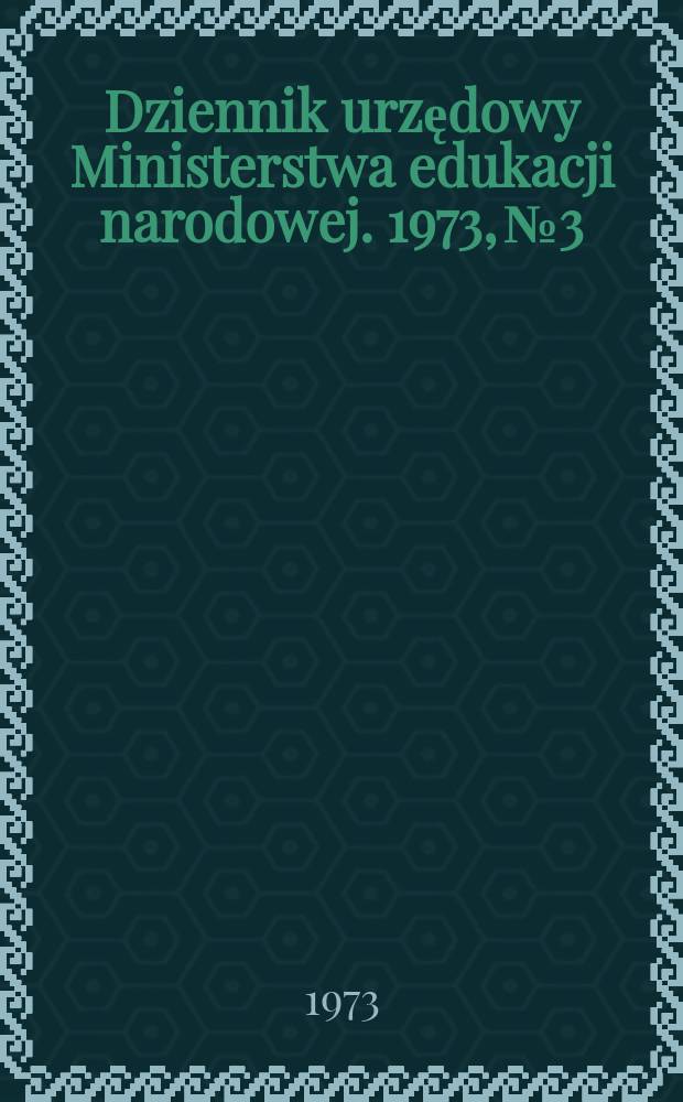 Dziennik urzędowy Ministerstwa edukacji narodowej. 1973, №3