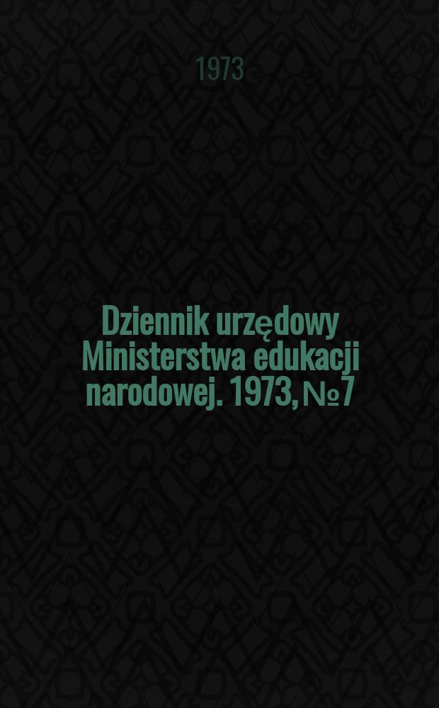 Dziennik urzędowy Ministerstwa edukacji narodowej. 1973, №7