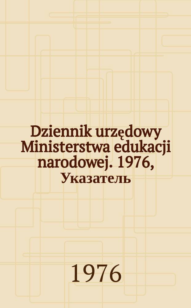 Dziennik urzędowy Ministerstwa edukacji narodowej. 1976, Указатель