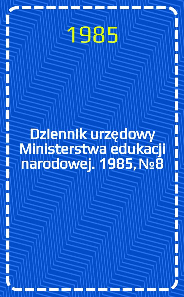 Dziennik urzędowy Ministerstwa edukacji narodowej. 1985, №8