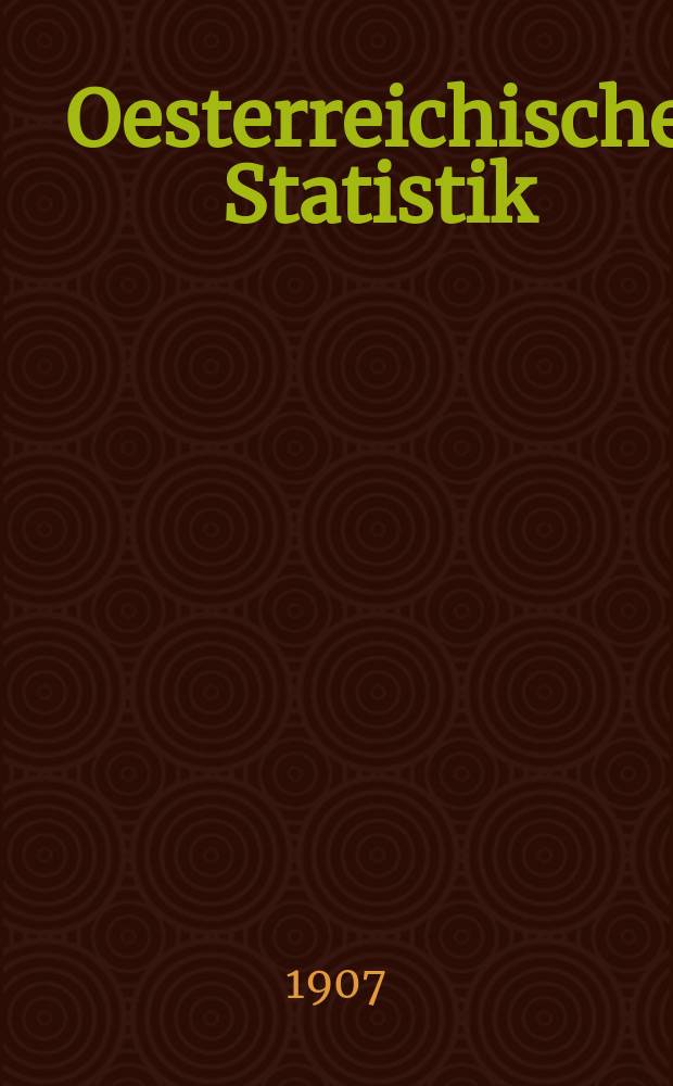 Oesterreichische Statistik : Hrsg. von der k.k. Statistischen Central- Commission. Bd.75, H.1(Abt.1 (1908) 2 (1907))