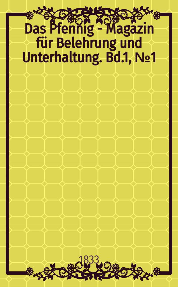 Das Pfennig - Magazin f&uuml;r Belehrung und Unterhaltung. Bd.1, №1(Mai)