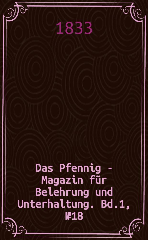 Das Pfennig - Magazin für Belehrung und Unterhaltung. Bd.1, №18