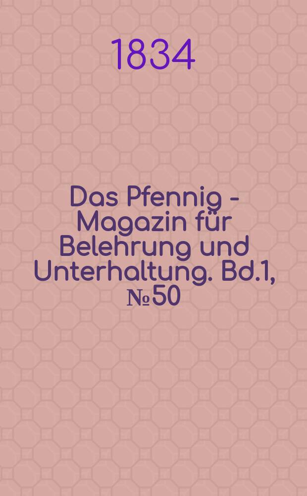 Das Pfennig - Magazin für Belehrung und Unterhaltung. Bd.1, №50