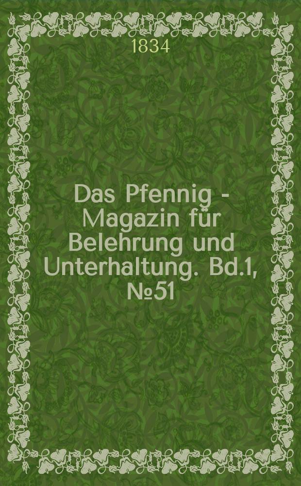 Das Pfennig - Magazin f&uuml;r Belehrung und Unterhaltung. Bd.1, №51