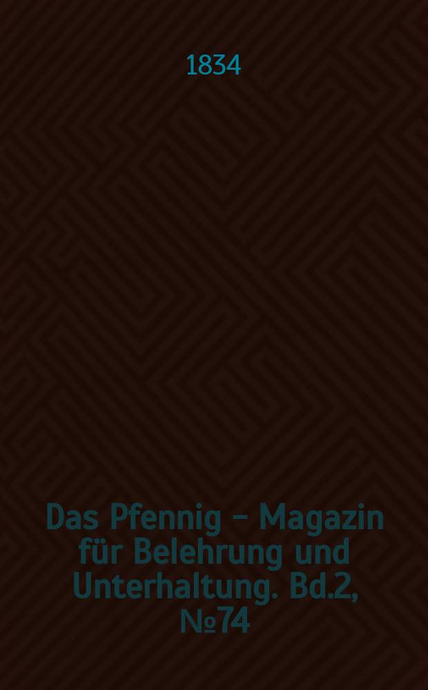 Das Pfennig - Magazin f&uuml;r Belehrung und Unterhaltung. Bd.2, №74