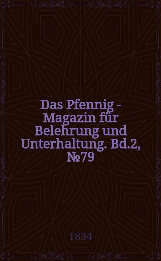 Das Pfennig - Magazin für Belehrung und Unterhaltung. Bd.2, №79