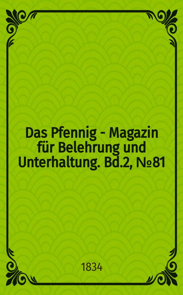 Das Pfennig - Magazin für Belehrung und Unterhaltung. Bd.2, №81