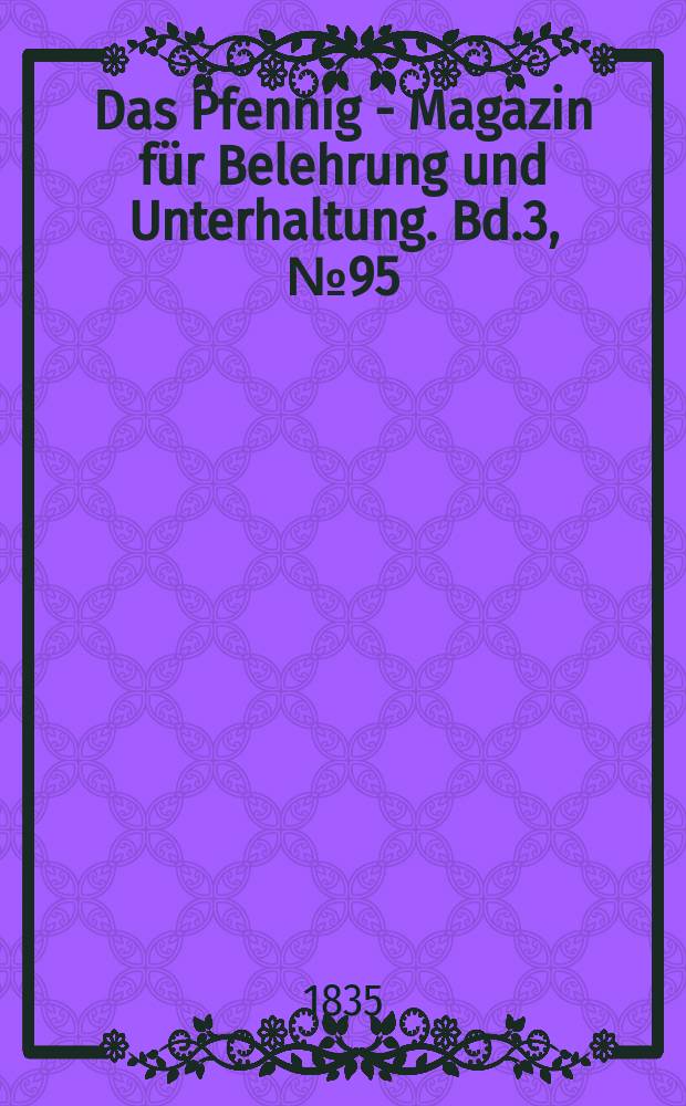 Das Pfennig - Magazin für Belehrung und Unterhaltung. Bd.3, №95