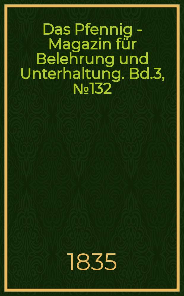 Das Pfennig - Magazin für Belehrung und Unterhaltung. Bd.3, №132