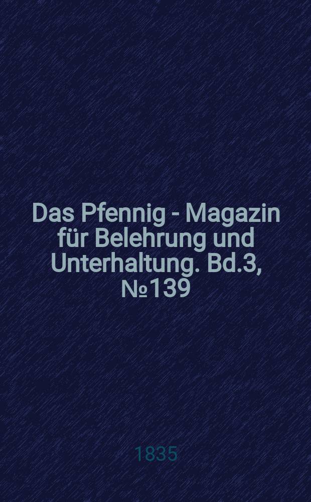 Das Pfennig - Magazin für Belehrung und Unterhaltung. Bd.3, №139