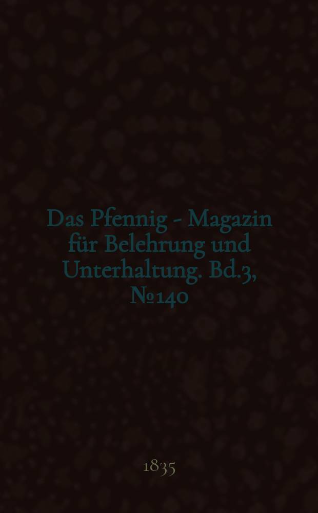 Das Pfennig - Magazin für Belehrung und Unterhaltung. Bd.3, №140