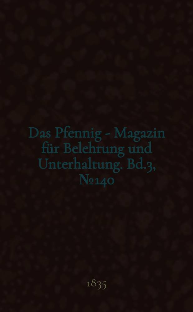 Das Pfennig - Magazin f&uuml;r Belehrung und Unterhaltung. Bd.3, №140