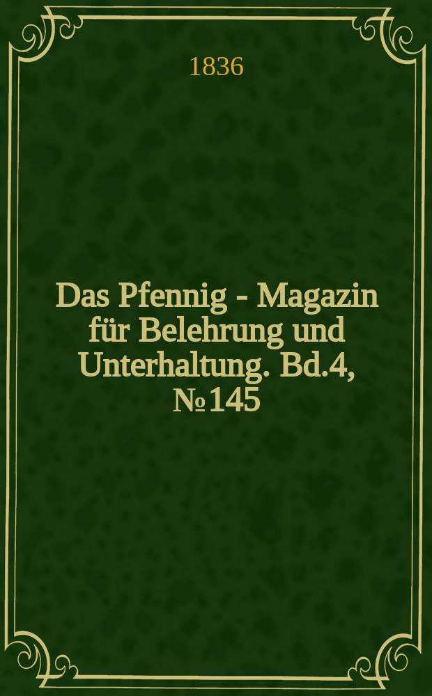 Das Pfennig - Magazin für Belehrung und Unterhaltung. Bd.4, №145