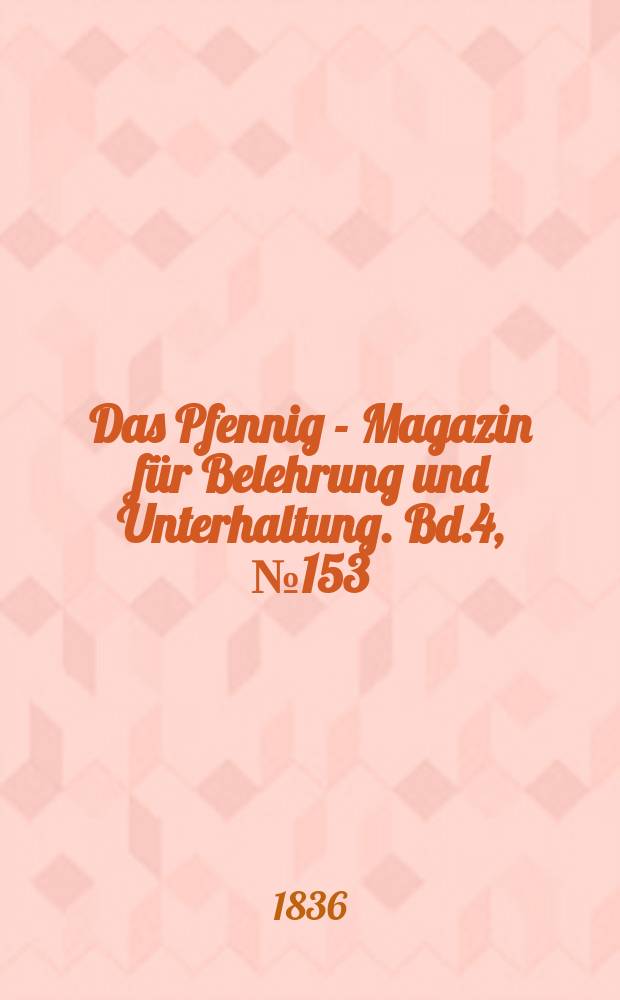 Das Pfennig - Magazin für Belehrung und Unterhaltung. Bd.4, №153