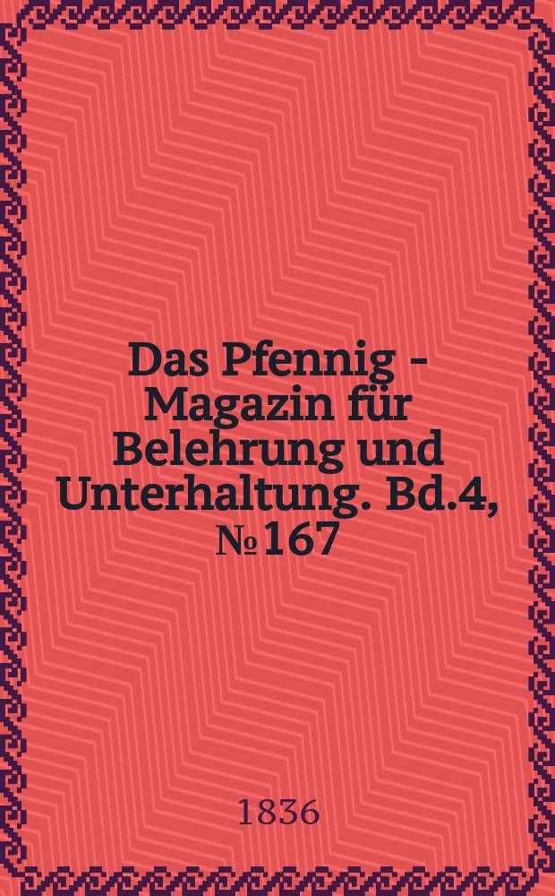 Das Pfennig - Magazin für Belehrung und Unterhaltung. Bd.4, №167