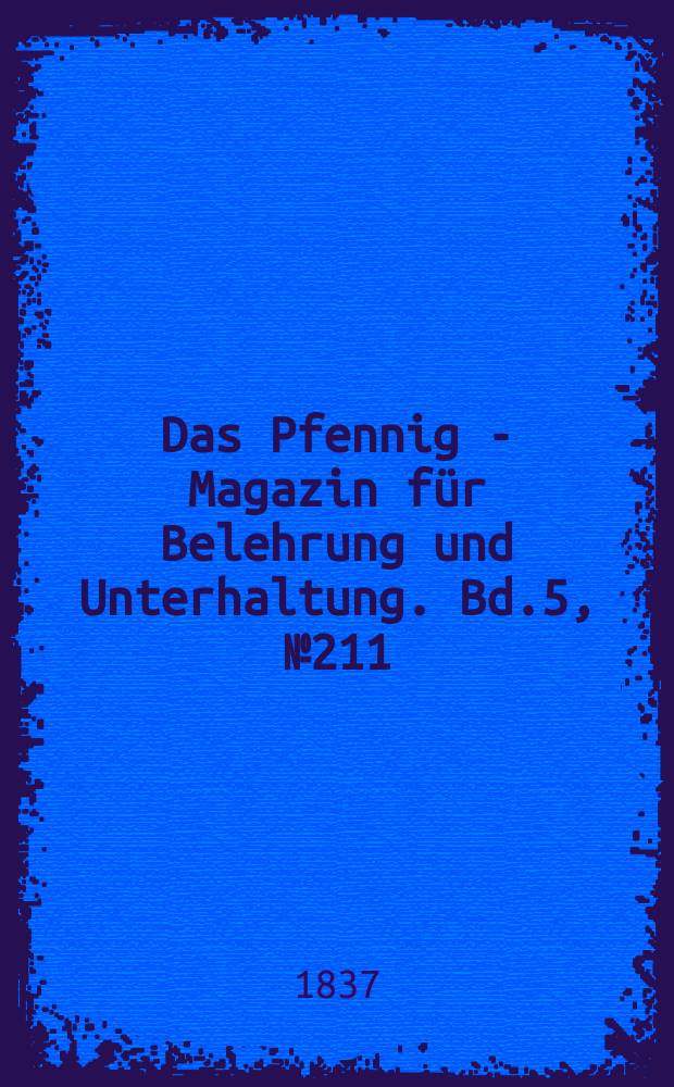 Das Pfennig - Magazin für Belehrung und Unterhaltung. Bd.5, №211