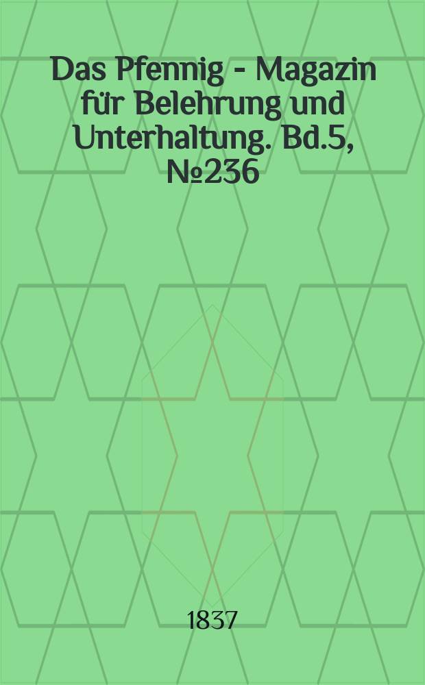 Das Pfennig - Magazin f&uuml;r Belehrung und Unterhaltung. Bd.5, №236