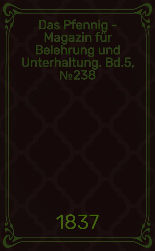 Das Pfennig - Magazin für Belehrung und Unterhaltung. Bd.5, №238