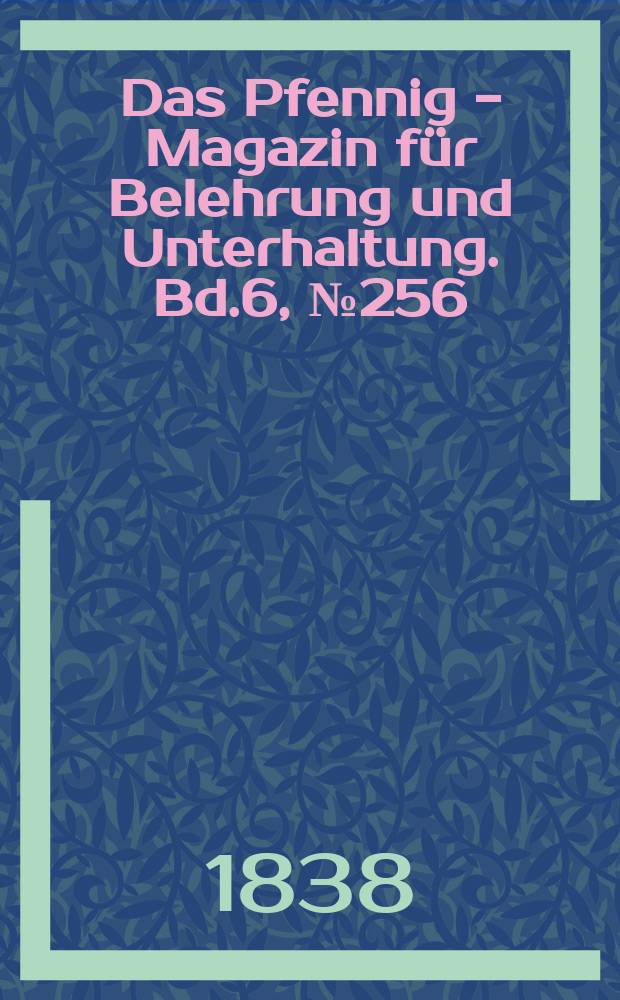 Das Pfennig - Magazin für Belehrung und Unterhaltung. Bd.6, №256