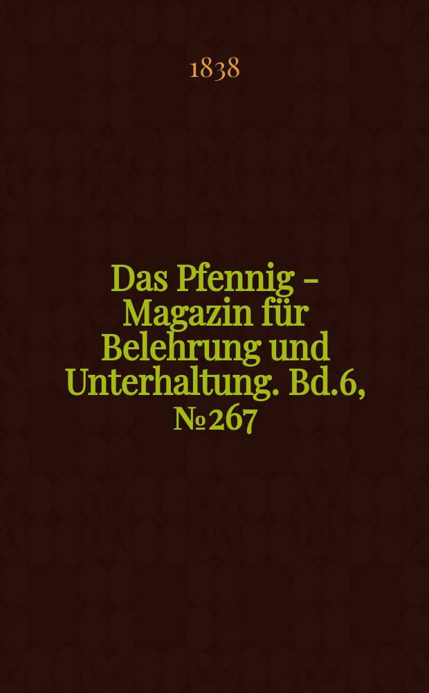 Das Pfennig - Magazin für Belehrung und Unterhaltung. Bd.6, №267