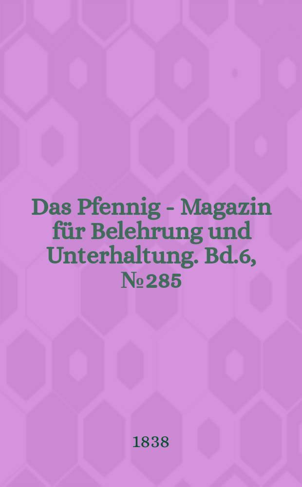 Das Pfennig - Magazin für Belehrung und Unterhaltung. Bd.6, №285