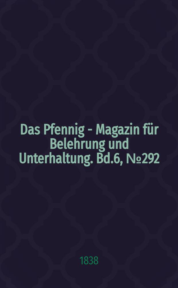 Das Pfennig - Magazin für Belehrung und Unterhaltung. Bd.6, №292