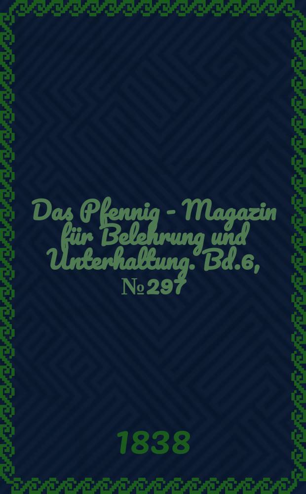 Das Pfennig - Magazin f&uuml;r Belehrung und Unterhaltung. Bd.6, №297