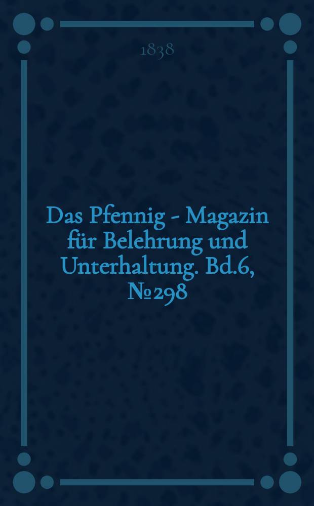Das Pfennig - Magazin für Belehrung und Unterhaltung. Bd.6, №298