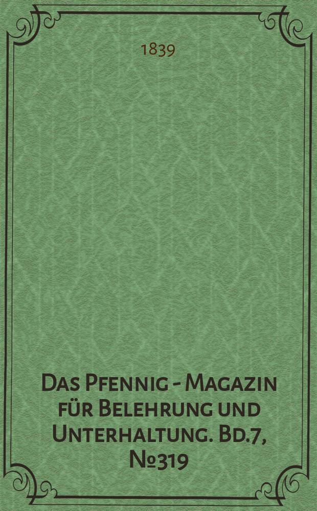 Das Pfennig - Magazin für Belehrung und Unterhaltung. Bd.7, №319