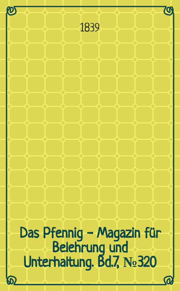 Das Pfennig - Magazin für Belehrung und Unterhaltung. Bd.7, №320