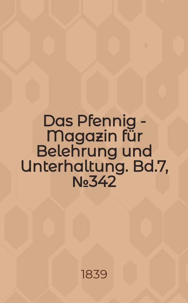 Das Pfennig - Magazin für Belehrung und Unterhaltung. Bd.7, №342