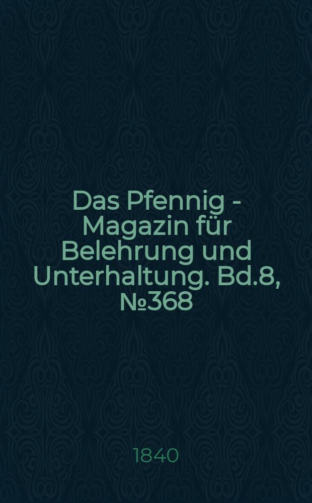 Das Pfennig - Magazin für Belehrung und Unterhaltung. Bd.8, №368