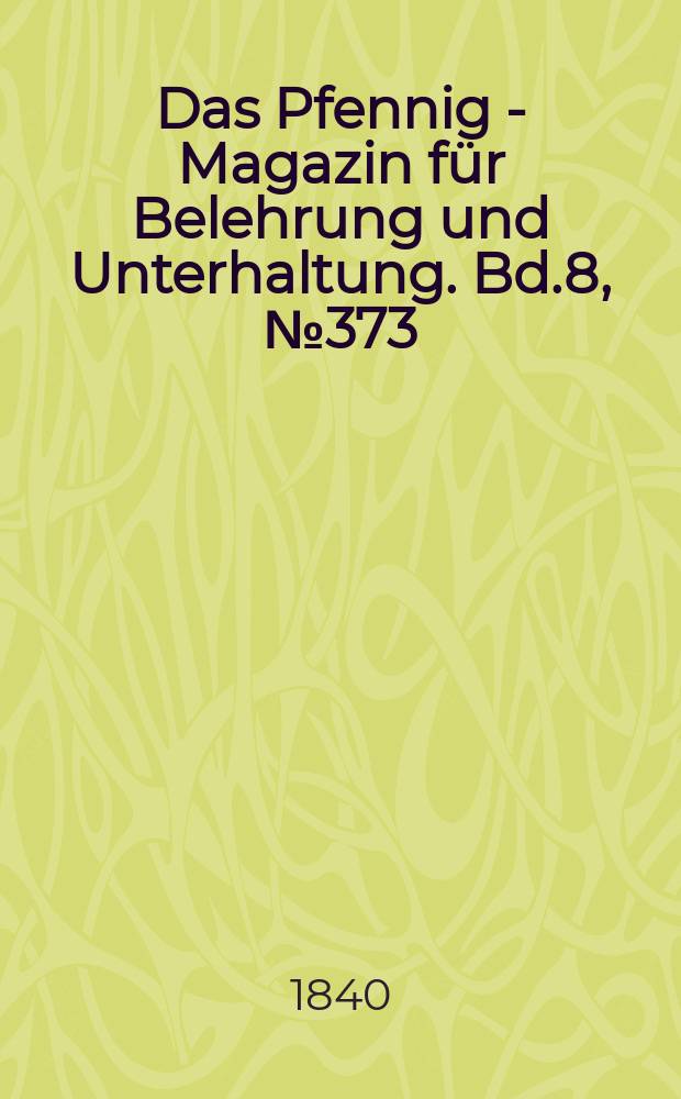 Das Pfennig - Magazin für Belehrung und Unterhaltung. Bd.8, №373