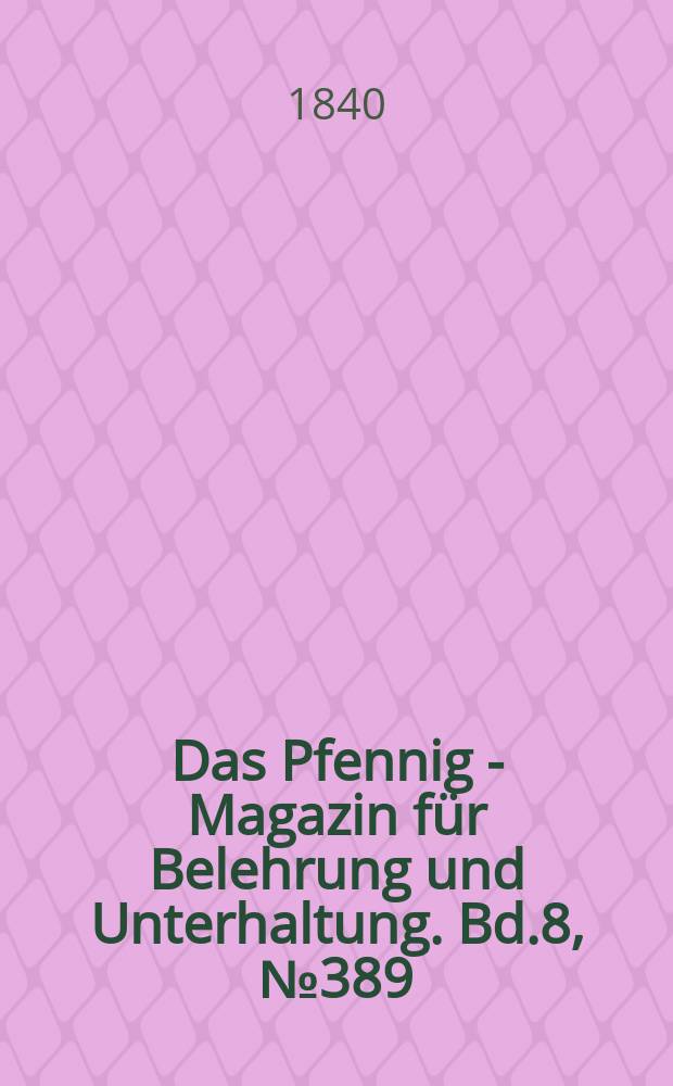 Das Pfennig - Magazin für Belehrung und Unterhaltung. Bd.8, №389