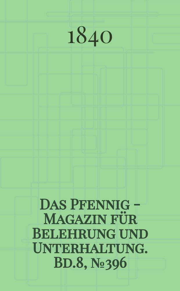 Das Pfennig - Magazin für Belehrung und Unterhaltung. Bd.8, №396