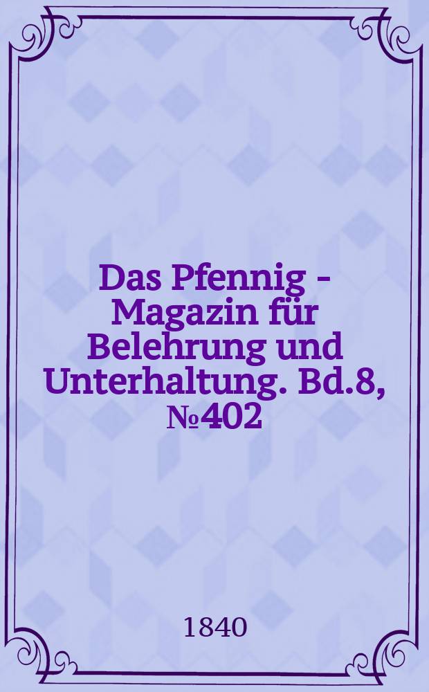 Das Pfennig - Magazin für Belehrung und Unterhaltung. Bd.8, №402
