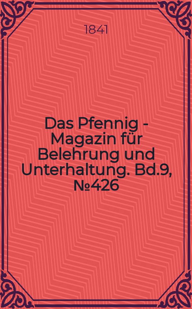 Das Pfennig - Magazin für Belehrung und Unterhaltung. Bd.9, №426