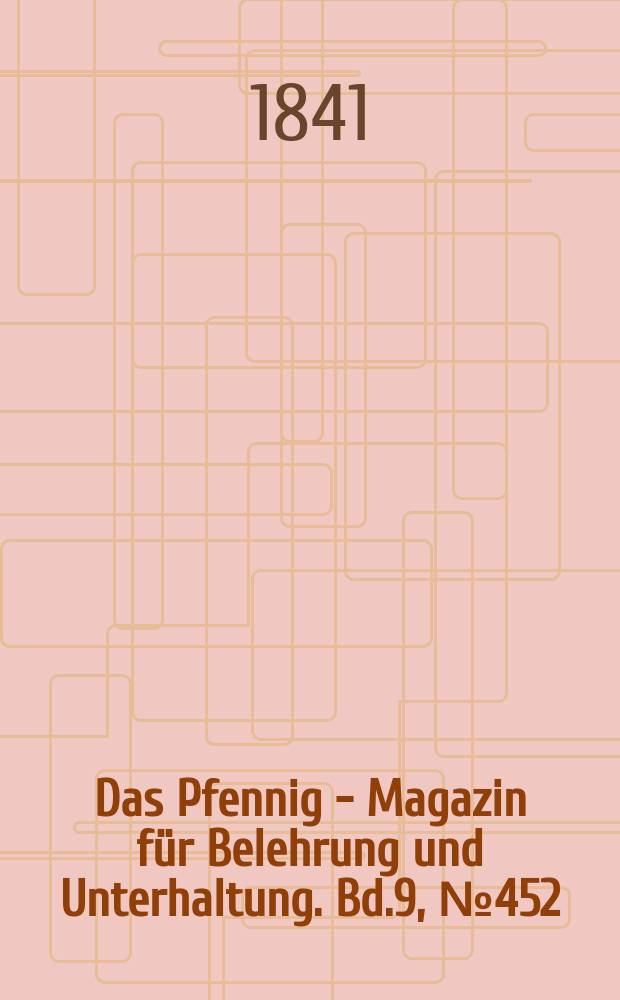 Das Pfennig - Magazin für Belehrung und Unterhaltung. Bd.9, №452