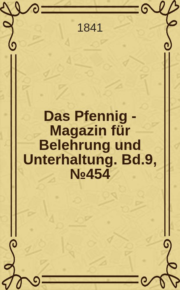 Das Pfennig - Magazin für Belehrung und Unterhaltung. Bd.9, №454