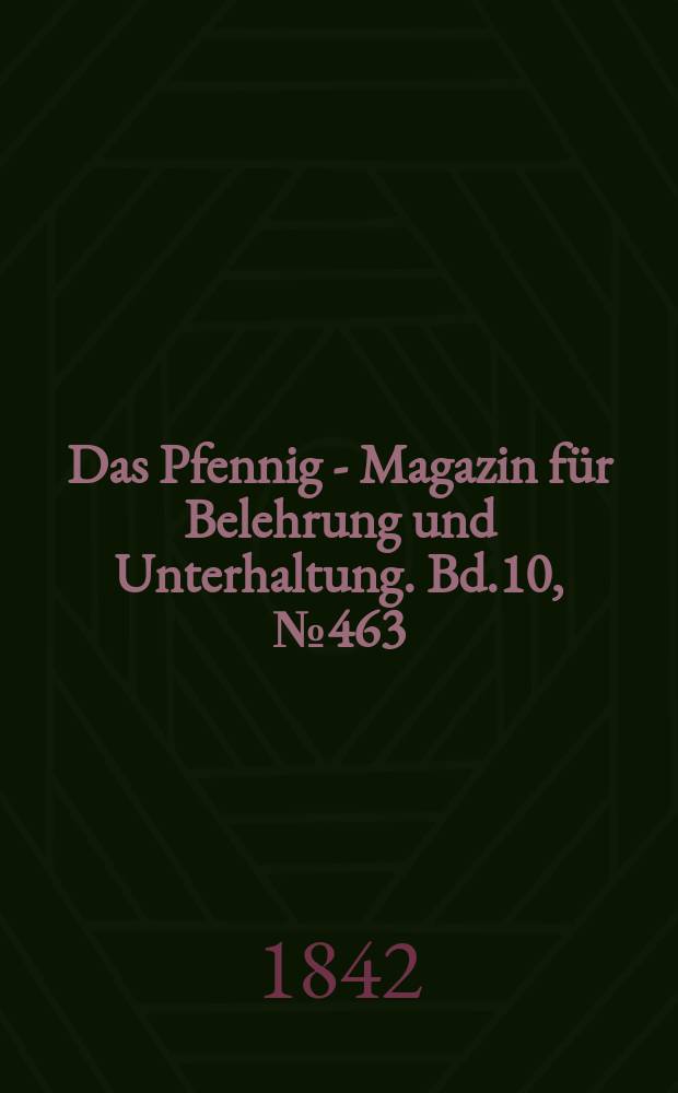 Das Pfennig - Magazin für Belehrung und Unterhaltung. Bd.10, №463