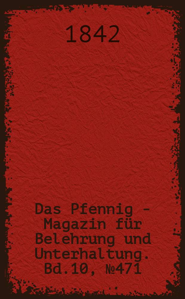 Das Pfennig - Magazin für Belehrung und Unterhaltung. Bd.10, №471
