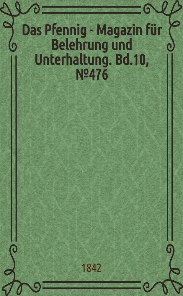 Das Pfennig - Magazin f&uuml;r Belehrung und Unterhaltung. Bd.10, №476