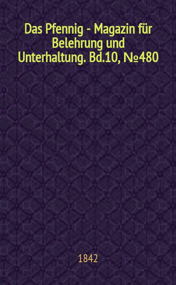 Das Pfennig - Magazin für Belehrung und Unterhaltung. Bd.10, №480