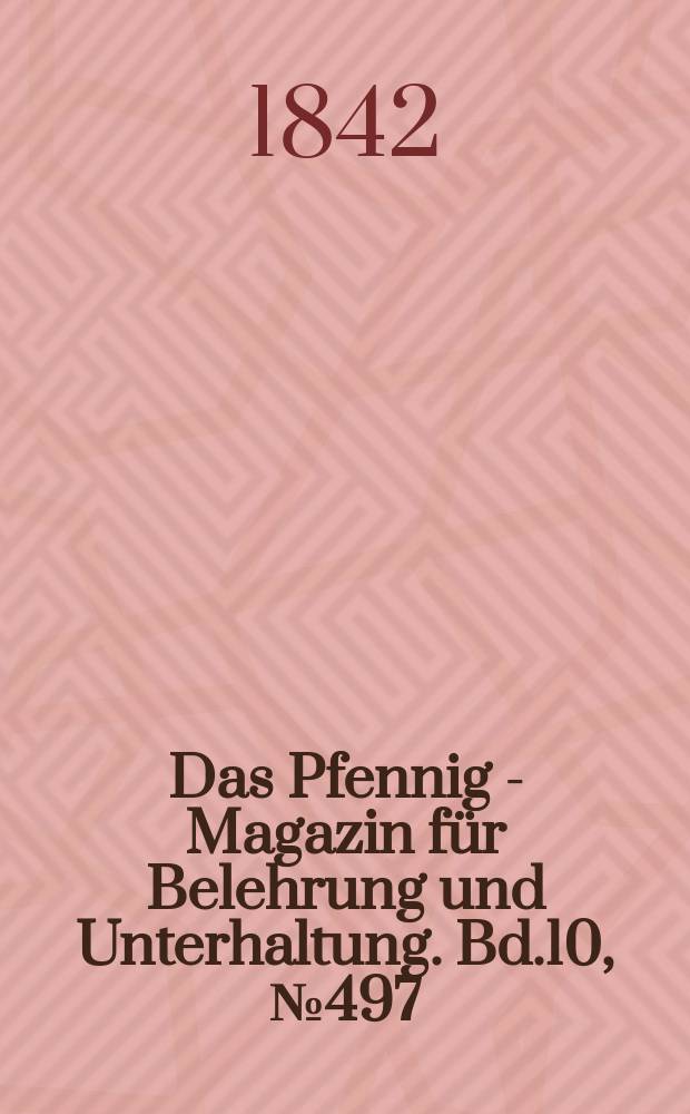 Das Pfennig - Magazin f&uuml;r Belehrung und Unterhaltung. Bd.10, №497