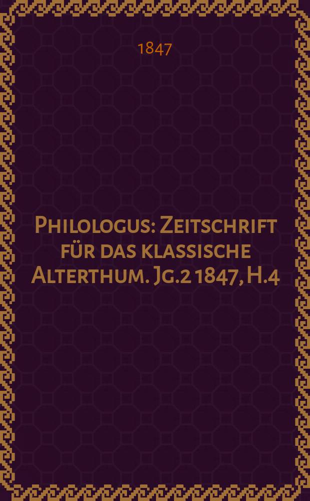 Philologus : Zeitschrift für das klassische Alterthum. Jg.2 1847, H.4