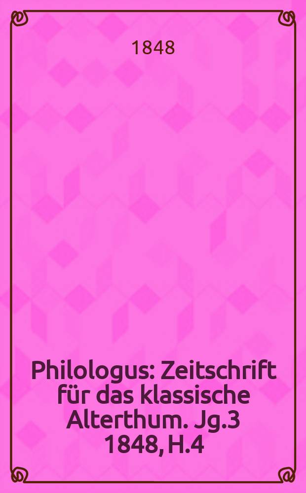 Philologus : Zeitschrift für das klassische Alterthum. Jg.3 1848, H.4