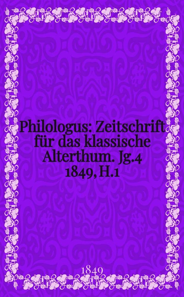 Philologus : Zeitschrift für das klassische Alterthum. Jg.4 1849, H.1